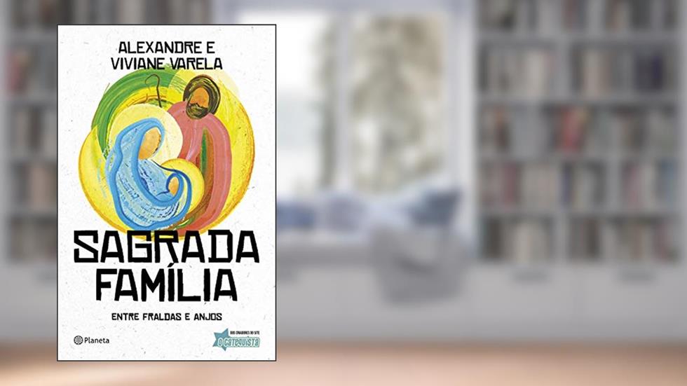 Sagrada Família: Entre fraldas e anjos, do autor Alexandre Varela; Viviane Varela