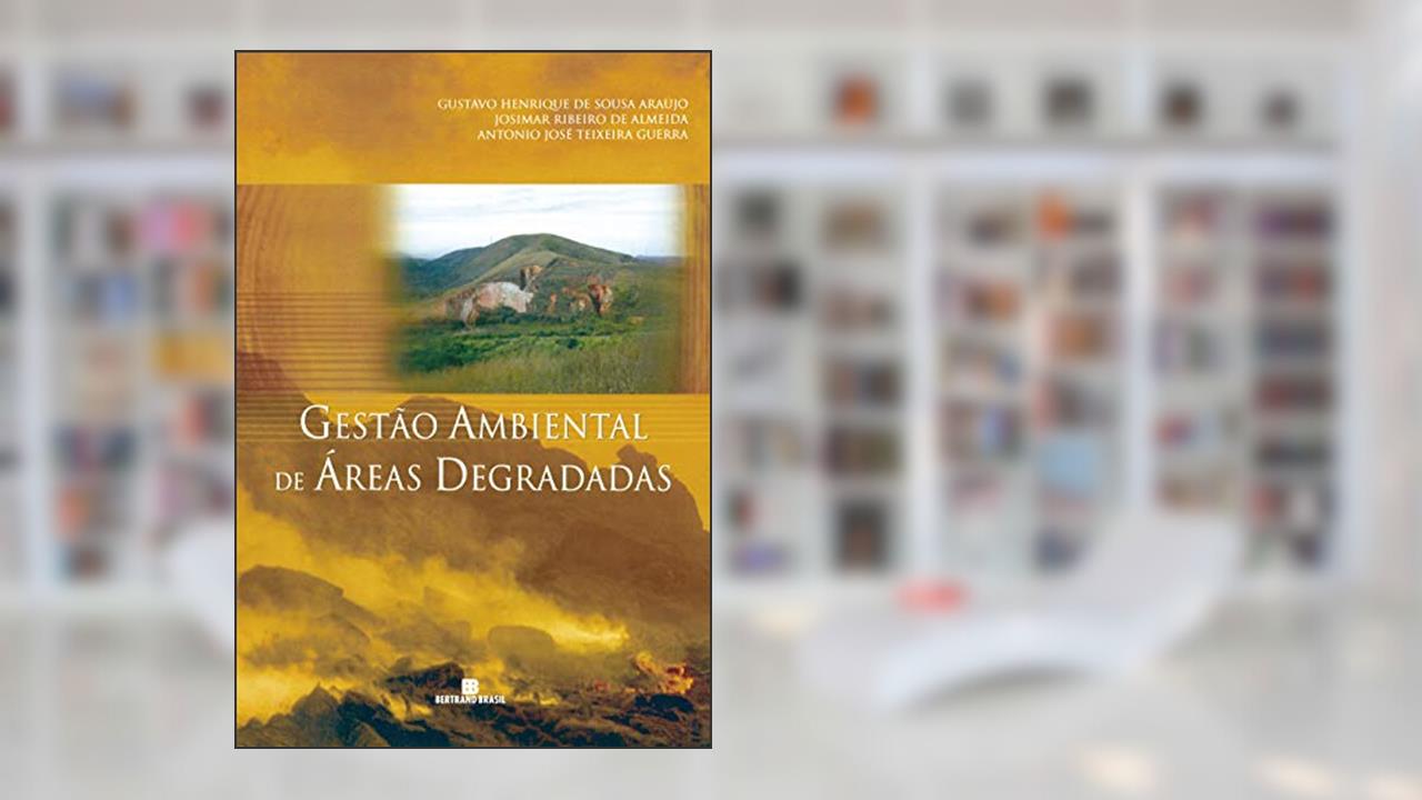 Gestão ambiental de áreas degradadas, do autor Gustavo Henrique de Sousa Araujo; Josimar Ribeiro de Almeida; Antonio José Teixeira Guerra