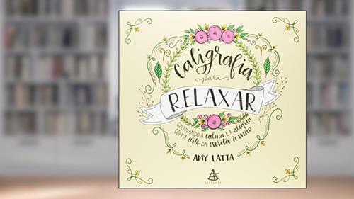 Capa de Caligrafia para relaxar: Cultivando a calma e a alegria com a arte da escrita à mão, do autor Amy Latta