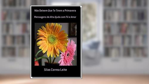 Capa de Não Deixem que Te Tirem a Primavera, do autor Silas Correa Leite