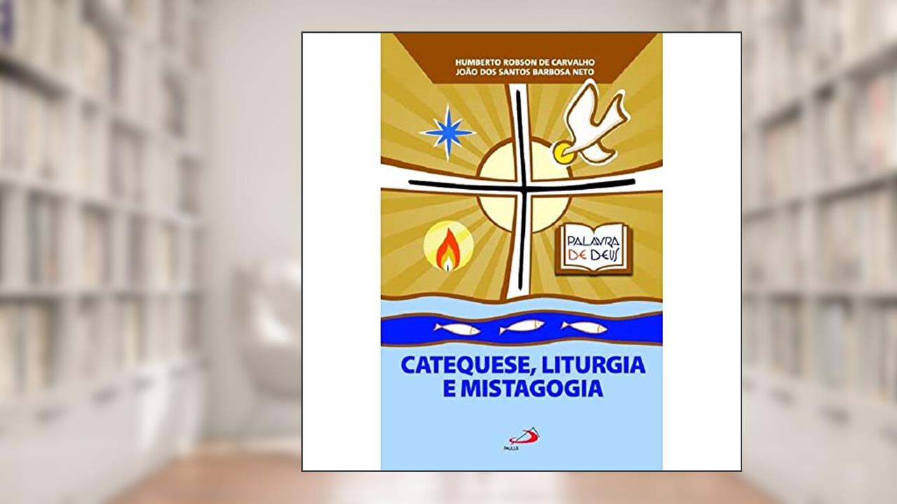 Catequese, Liturgia e Mistagogia, do autor Humberto Robson de Carvalho; João dos Santos Barbosa Neto