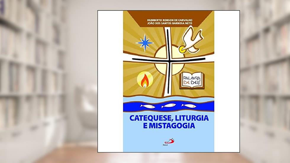 Catequese, Liturgia e Mistagogia, do autor Humberto Robson de Carvalho; João dos Santos Barbosa Neto