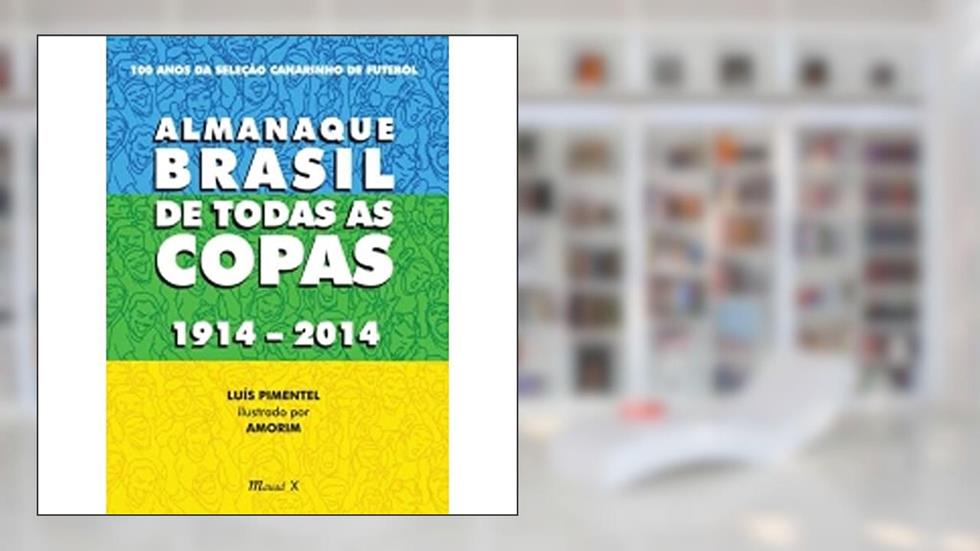 Almanaque Brasil de Todas as Copas 1914-2014: 100 Anos da Seleção Canarinho de Futebol, do autor Luís Pimentel