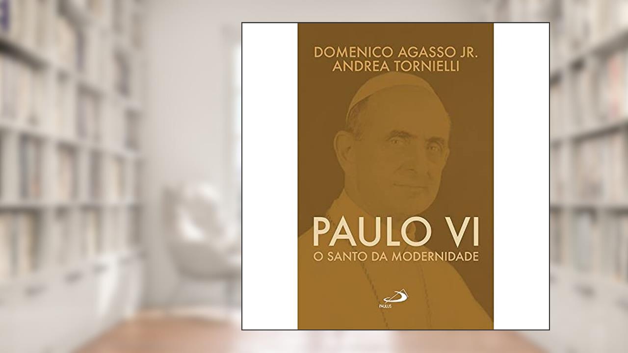 Paulo VI: o Santo da Modernidade, do autor Domenico Agasso Jr.; Andrea Tornielli