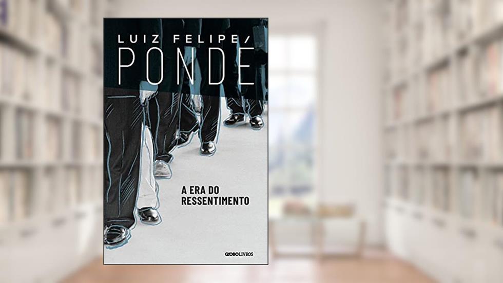 A era do ressentimento, do autor Luiz Felipe Pondé