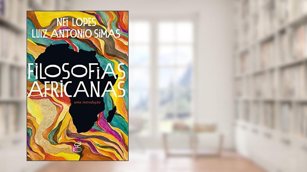 Filosofias africanas: Uma introdução, do autor Nei Lopes; Luiz Antonio Simas