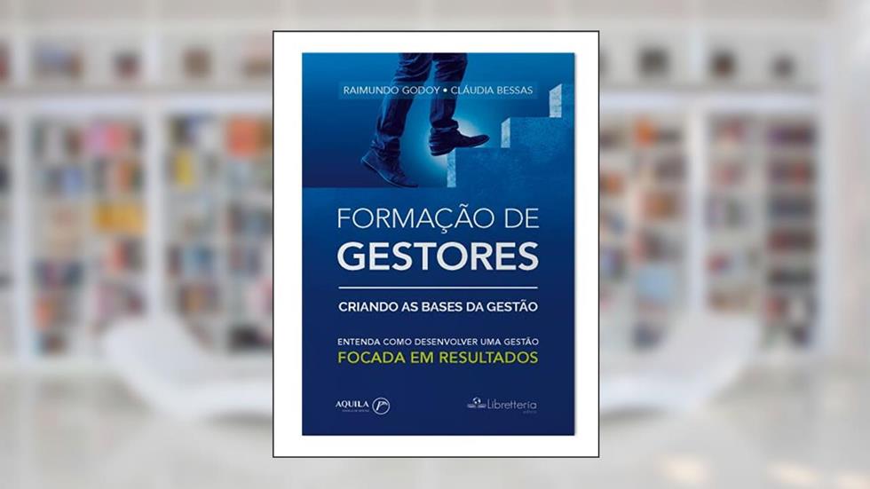 Formação de Gestores: Criando as bases da gestão, do autor Raimundo Godoy; Cláudia Bessas