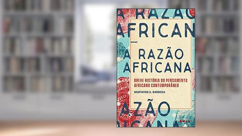 Capa de A razão africana: Breve história do pensamento africano contemporâneo, do autor Muryatan S. Barbosa