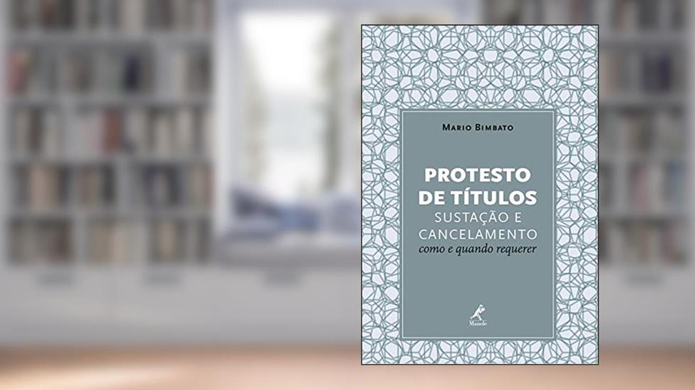 Protesto de títulos: Sustação e cancelamento - Como e quando requerer, do autor Mario Bimbato