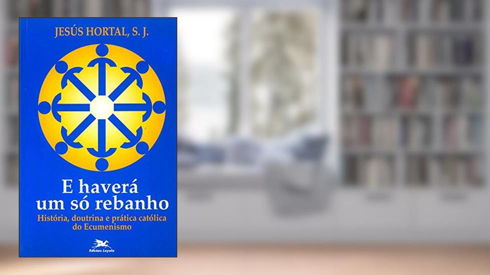 E haverá um só rebanho: História, doutrina e prática católica do ecumenismo, do autor Jesús Hortal