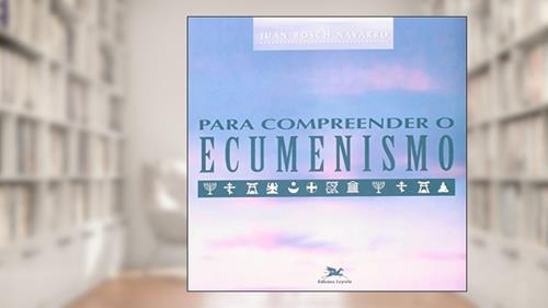 Capa de Para compreender o ecumenismo, do autor Juan Bosch Navarro