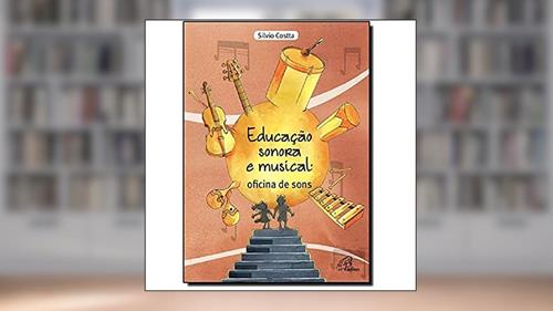 Capa de Educação sonora e musical: oficina de sons, do autor Silvio Costta