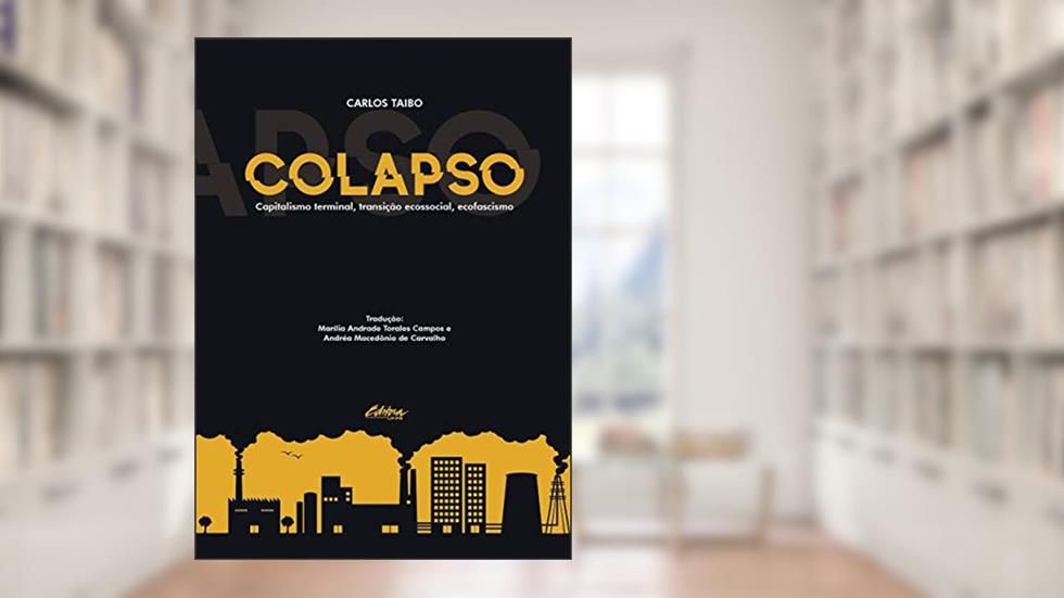 Colapso: Capitalismo Terminal, Transição Ecossocial, Ecofascismo, do autor Carlos Taibo