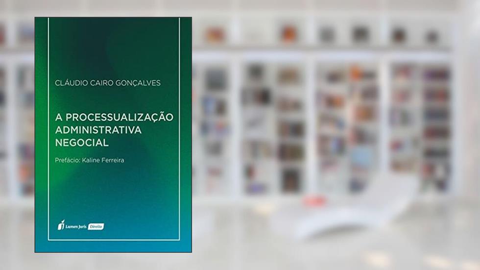 Processualização Administrativa Negocial, a - 2021, do autor Cláudio Cairo Gonçalves