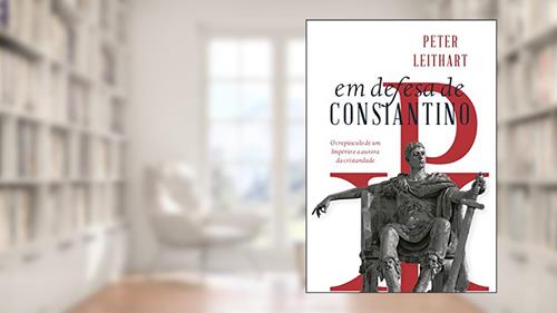 Capa de Em Defesa De Constantino: O Crepúsculo De Um Império E A Aurora Da Cristandade, do autor Peter J. Leithart