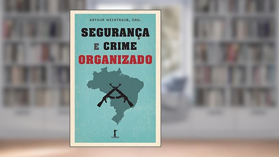 Segurança e crime organizado, do autor Arthur Weintraub