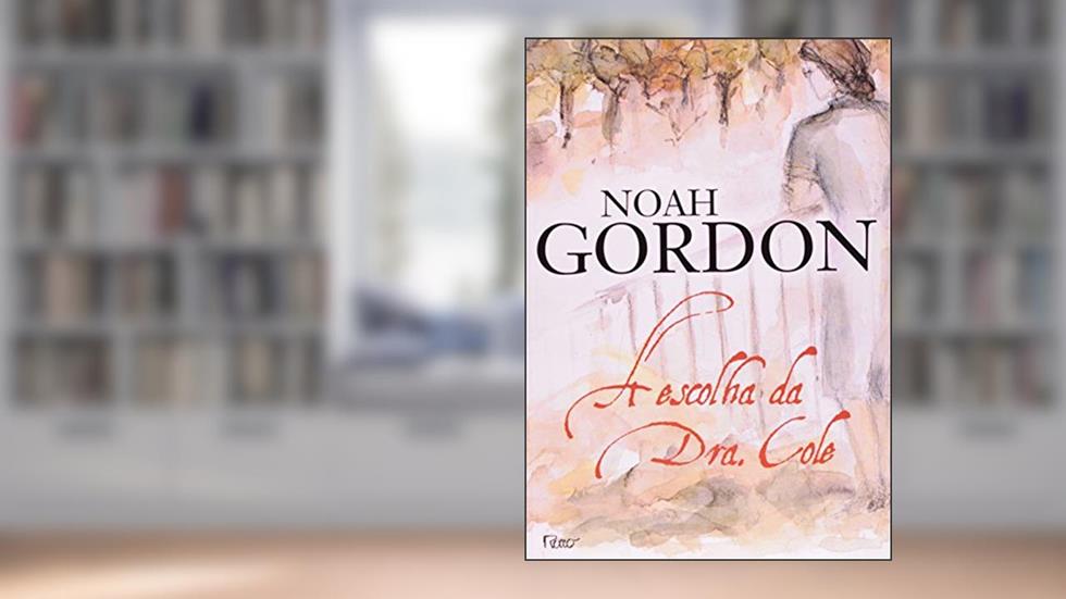 A escolha da Dra. Cole, do autor Noah Gordon