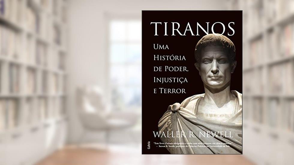 Tiranos: uma História de Poder, Injustiça e Terror, do autor Waller R. Newell