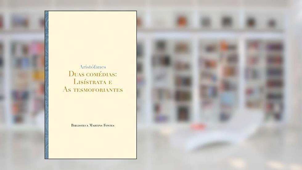 Duas comédias: Lisístrata e as tesmoforiantes, do autor Aristófanes