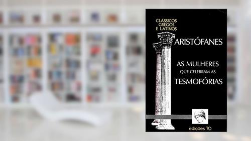 Capa de As Mulheres que Celebram as Tesmofórias, do autor Aristófanes