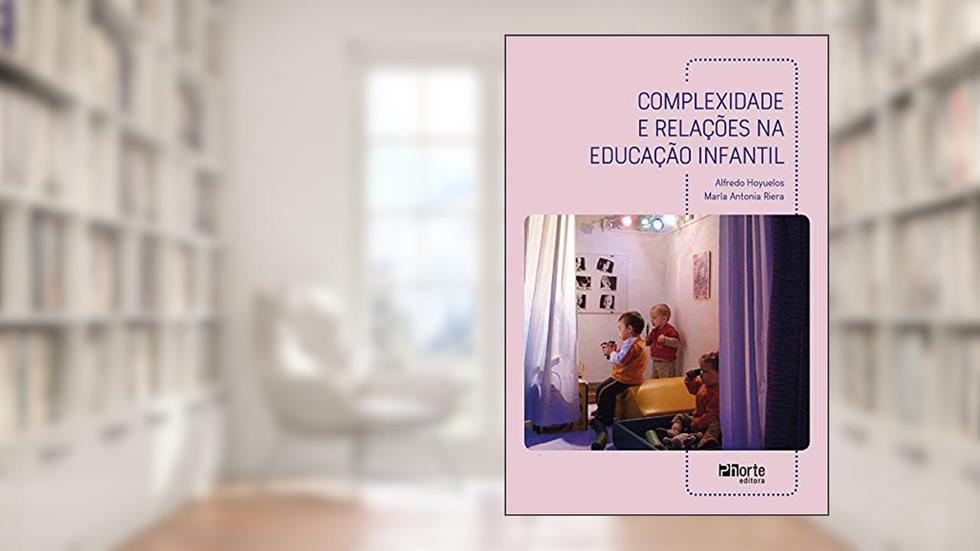 Complexidade e Relações na Educação Infantil, do autor Alfredo Hoyuelos; Maria Antonia Riera
