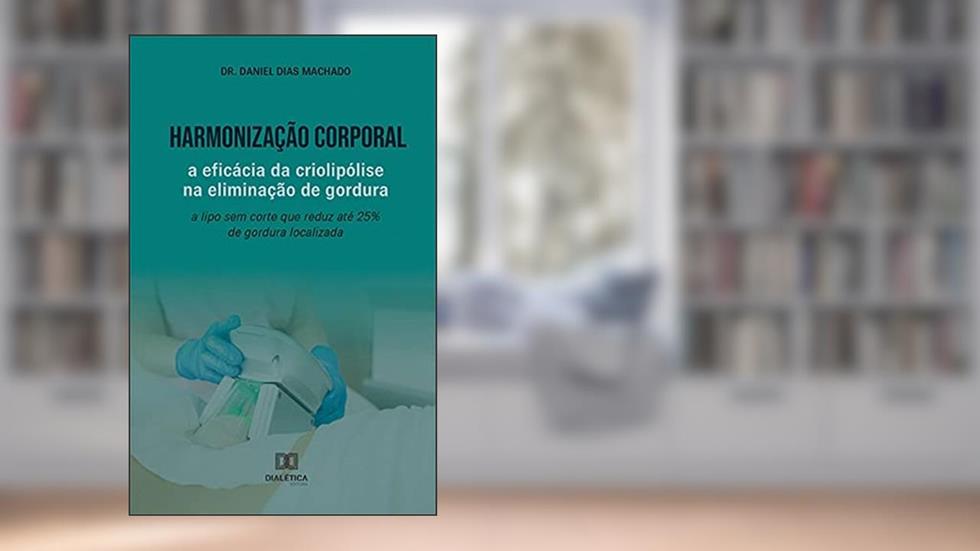 Harmonização Corporal: a eficácia da criolipólise na eliminação de gordura: a lipo sem corte que reduz até 25% de gordura localizada, do autor Daniel Dias Machado