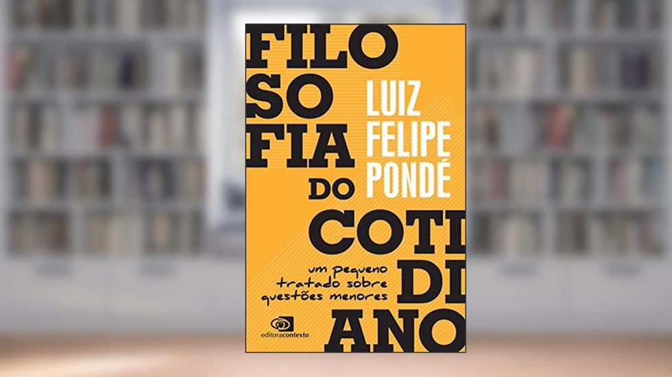 Filosofia do cotidiano: Um pequeno tratado sobre questões menores, do autor Luiz Felipe Pondé