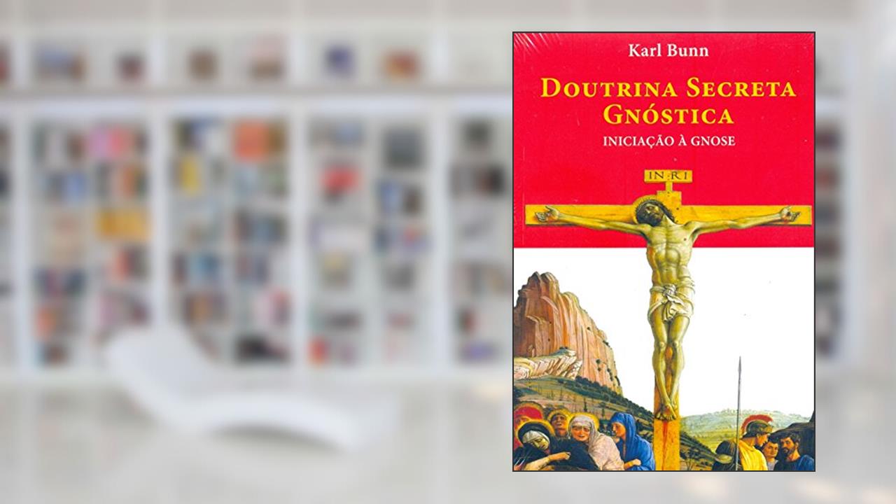 DOUTRINA SECRETA GNÓSTICA: Iniciação à Gnose, do autor Karl Bunn