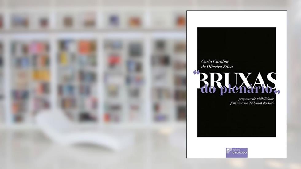 Bruxas do Plenário: Proposta de Visibilidade Feminina no Tribunal do Júri, do autor Carla Caroline de Oliveira Silva