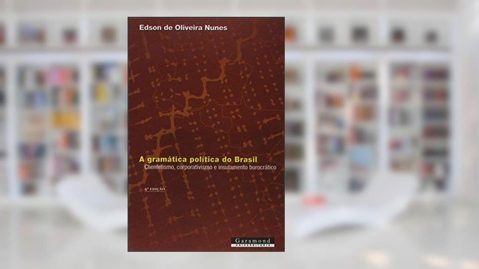 A Gramática Política do Brasil. Clientelismo e Insulamento Burocrático, do autor Edson de Oliveira Nunes