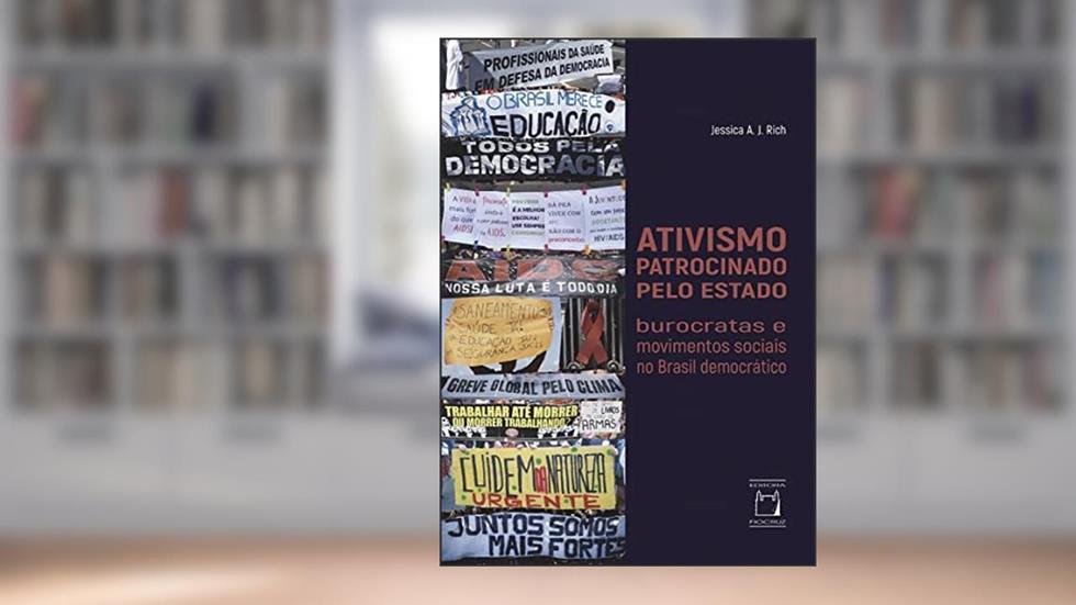 Ativismo patrocinado pelo Estado: Burocratas e movimentos sociais no Brasil democrático, do autor Jessica A. J Rich