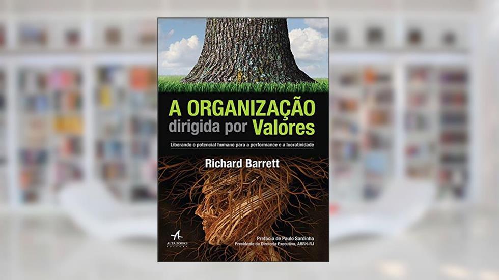 A organização dirigida por valores: liberando o potencial humano para a performance e a lucratividade, do autor Richard Barrett