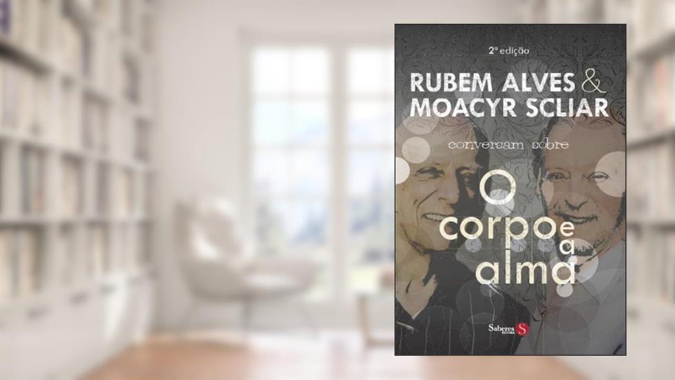 Rubem Alves e Moacyr Scliar Conversam Sobre O corpo e a Alma, do autor Rubem Alves