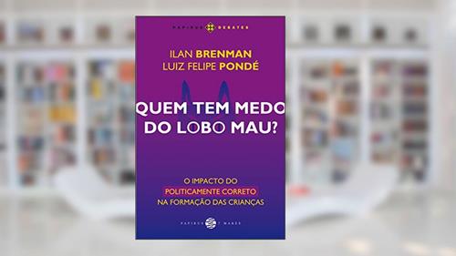 Capa de Quem tem medo do lobo mau?: O impacto do politicamente correto na formação das crianças, do autor Luiz Felipe Pondé; Ilan Brenman