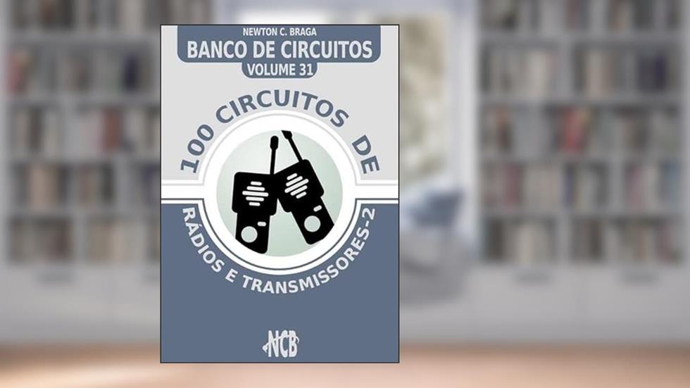 100 Circuitos de Radios e Transmissores, do autor Newton C. Braga