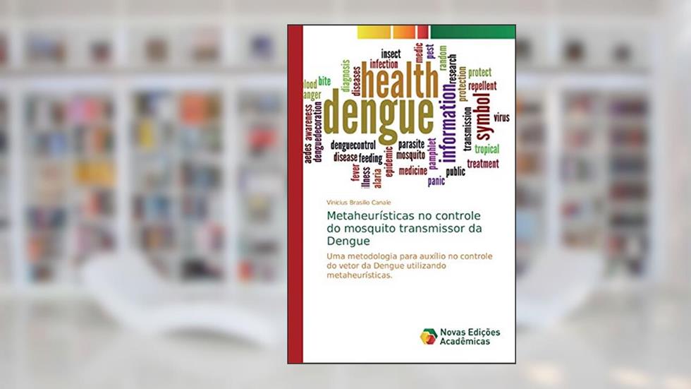 Metaheurísticas no controle do mosquito transmissor da Dengue: Uma metodologia para auxílio no controle do vetor da Dengue utilizando metaheurísticas., do autor Vinicius Brasilio Canale