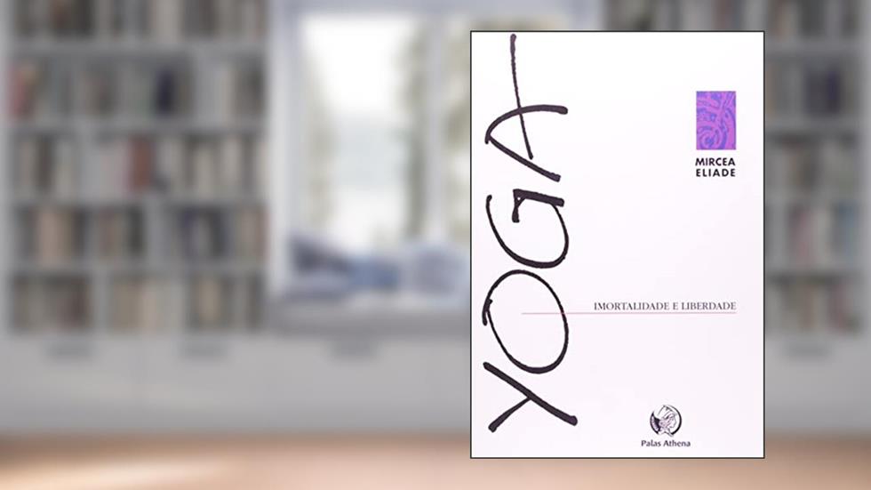 Yoga, imortalidade e liberdade, do autor Mircea Eliade