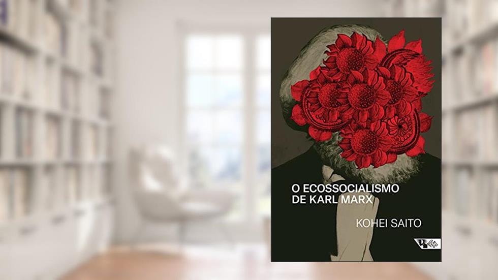 O Ecossocialismo de Karl Marx: Capitalismo, Natureza e a Crítica Inacabada à Economia Política, do autor Kohei Saito