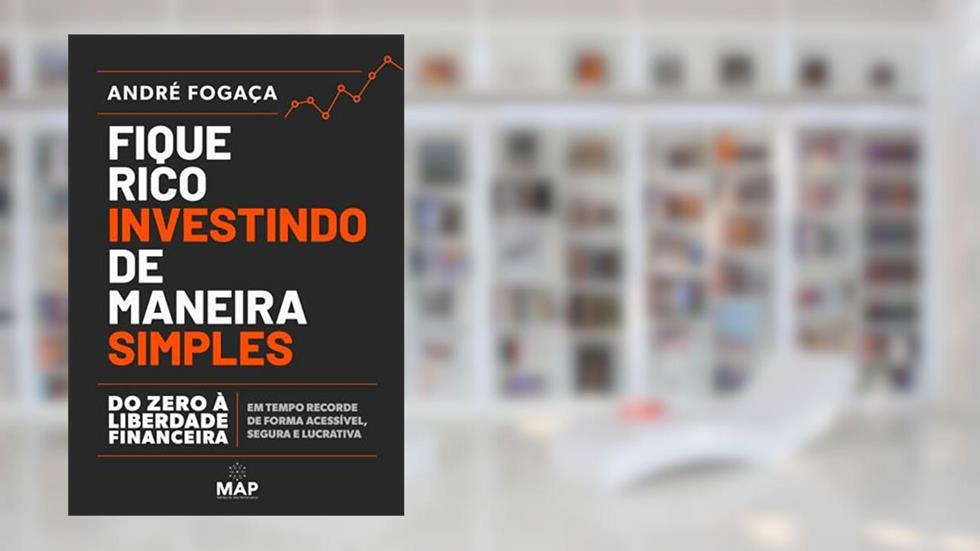 Fique Rico Investindo de Maneira Simples: Do zero à liberdade financeira em tempo recorde de forma acessível, segura e lucrativa, do autor André Fogaça