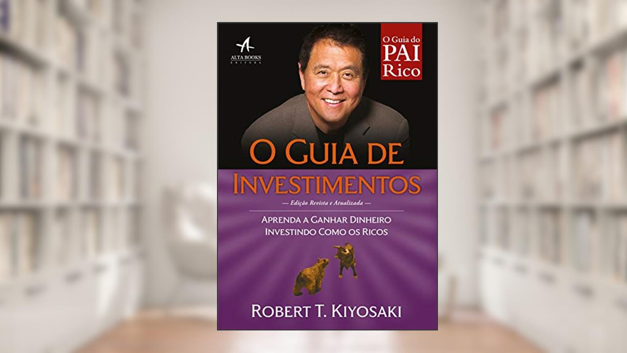 O Guia de Investimentos: Aprenda a Ganhar Dinheiro Investindo Como os Ricos, do autor Robert T. Kiyosaki