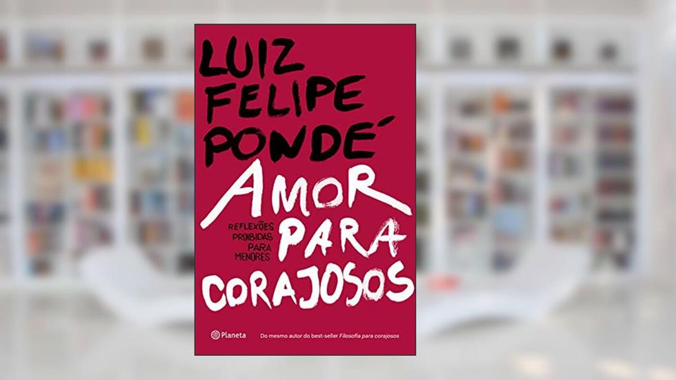 Amor para corajosos, do autor Luiz Felipe Pondé