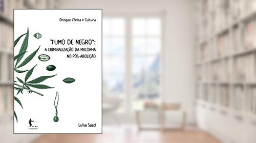 Capa de Fumo de Negro: a Criminalização da Maconha no Pós-Abolição, do autor Luísa Saad