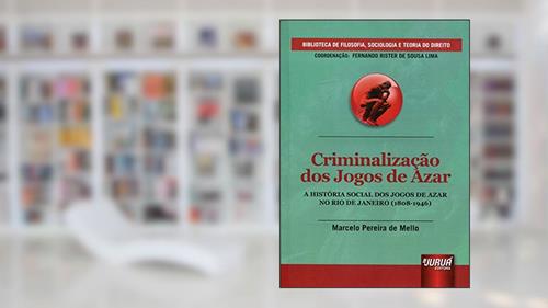 Capa de Criminalização dos Jogos de Azar: A História Social dos Jogos de Azar no Rio de Janeiro (1808-1946), do autor Marcelo Pereira de Mello