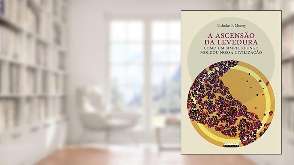 A ascensão da levedura: Como um simples fungo moldou nossa civilização, do autor Nicholas P. Money