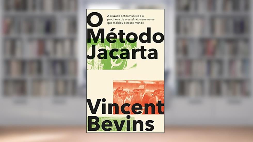O Método Jacarta: a Cruzada Anticomunista e o Programa de Assassinatos em Massa que Moldou o Nosso Mundo, do autor Vincent Bevins