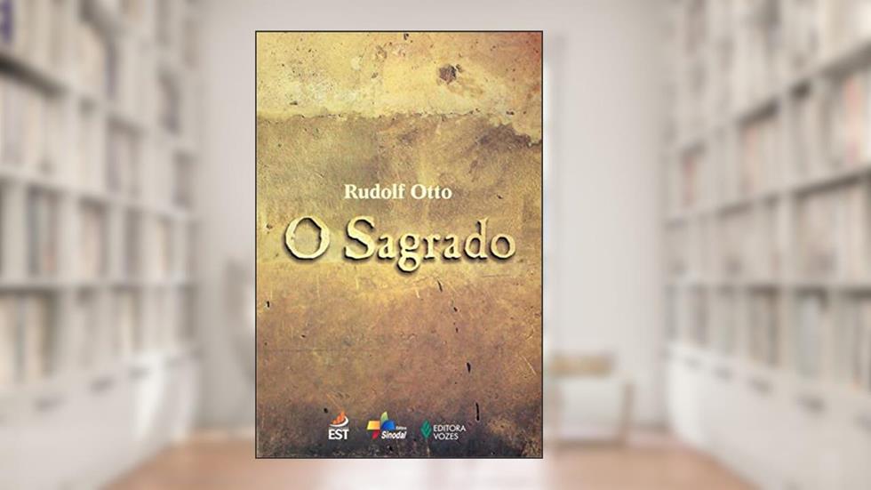 O Sagrado: Os aspectos irracionais na noção do divino e sua relação com o racional, do autor Rudolf Otto