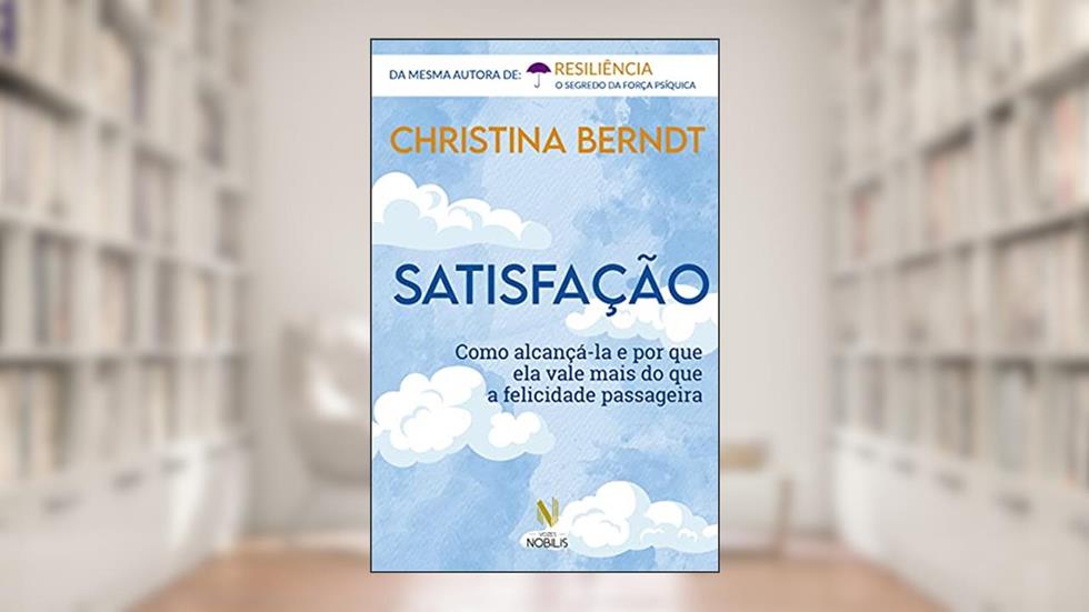 Satisfação: Como alcançá-la e por que ela vale mais do que a felicidade passageira, do autor Christina Berndt