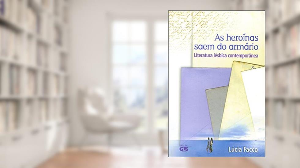 As heroínas saem do armário: literatura lésbica contemporânea, do autor Lúcia Facco