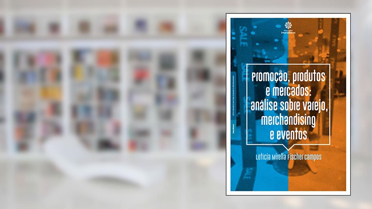 Promoção, produtos e mercados:: análise sobre varejo, merchandising e eventos, do autor Letícia Mirella Fischer Campos