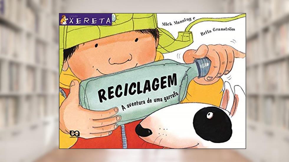 Reciclagem: A aventura de uma garrafa, do autor Brita Granström; Mick Manning